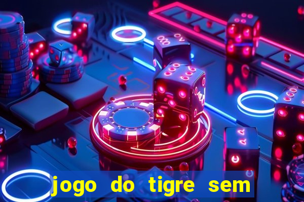 jogo do tigre sem deposito minimo